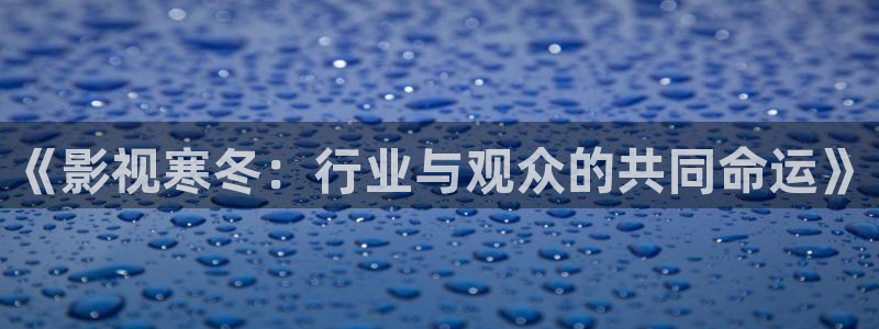 99视频在线观看日本：《影视寒冬：行业与观众的共同命运》