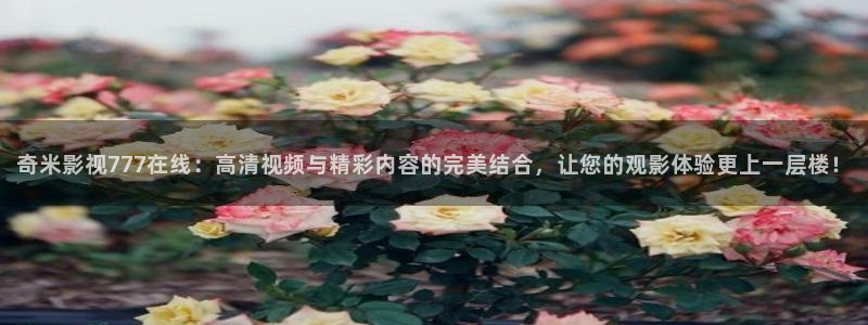 99视频免费观看视频：奇米影视777在线：高清视频与精彩内容的完美结合，让您的观影体验更上一层楼！